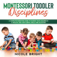 Montessori_Toddler_Disciplines__A_Complete_Parenting_Guide_to_Raising_your_Children_in_a_Healthy